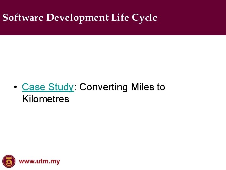 Software Development Life Cycle • Case Study: Converting Miles to Kilometres 
