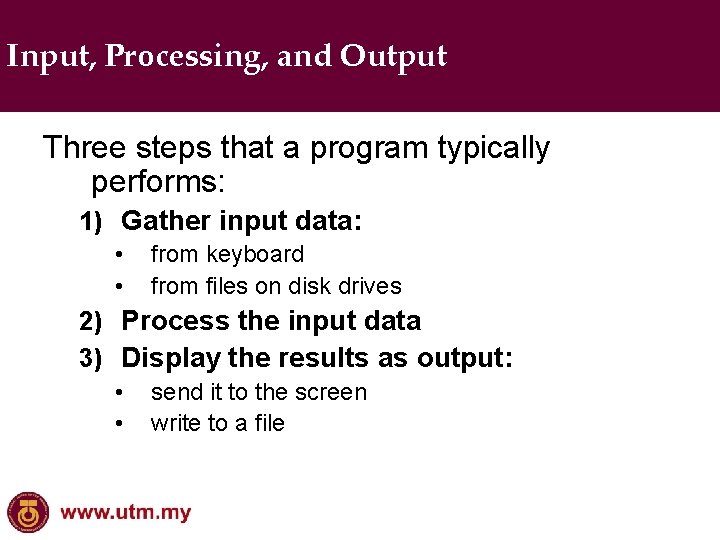 Input, Processing, and Output Three steps that a program typically performs: 1) Gather input