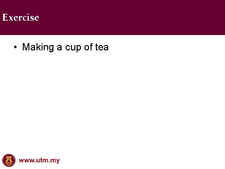 Exercise • Making a cup of tea 