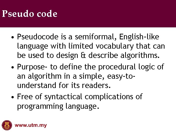 Pseudo code • Pseudocode is a semiformal, English-like language with limited vocabulary that can