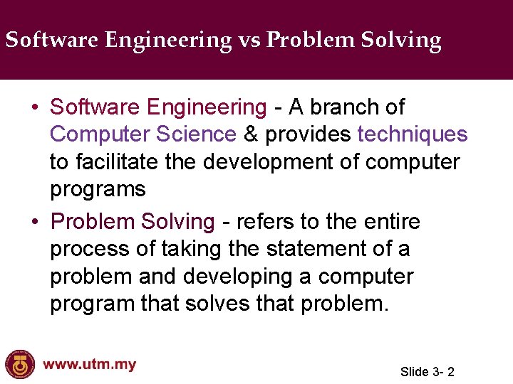 Software Engineering vs Problem Solving • Software Engineering - A branch of Computer Science