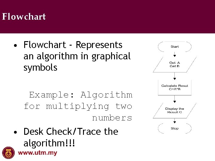 Flowchart • Flowchart - Represents an algorithm in graphical symbols Example: Algorithm for multiplying