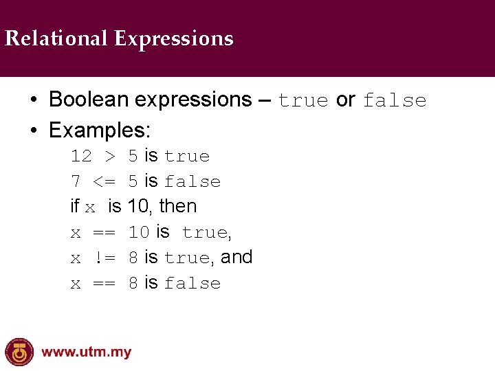 Relational Expressions • Boolean expressions – true or false • Examples: 12 > 5