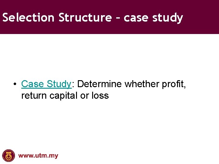 Selection Structure – case study • Case Study: Determine whether profit, return capital or