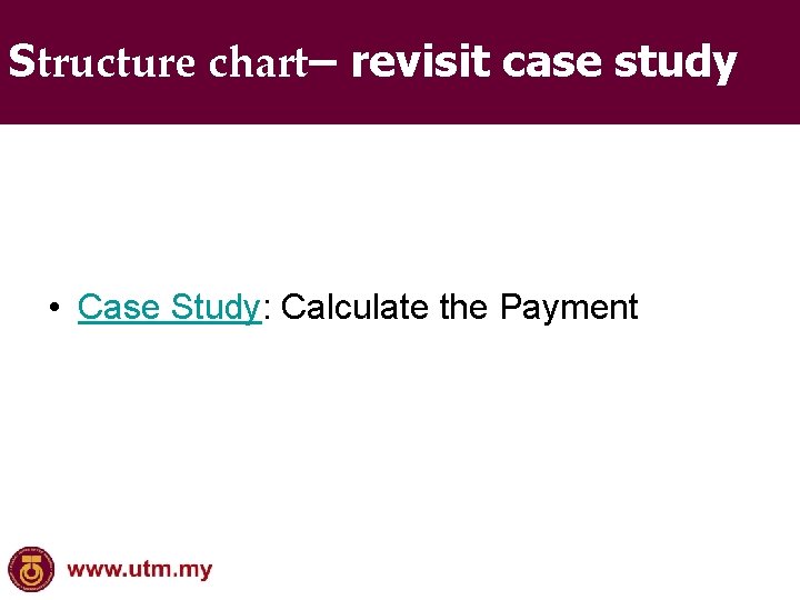 Structure chart– revisit case study • Case Study: Calculate the Payment 