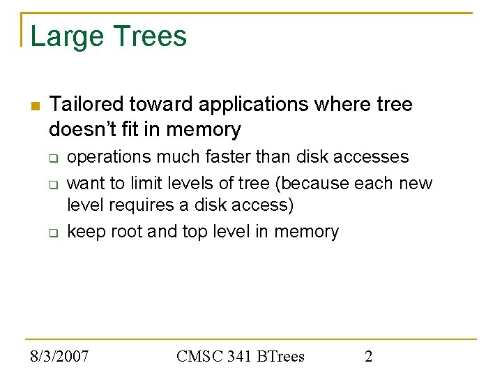 Large Trees Tailored toward applications where tree doesn’t fit in memory operations much faster