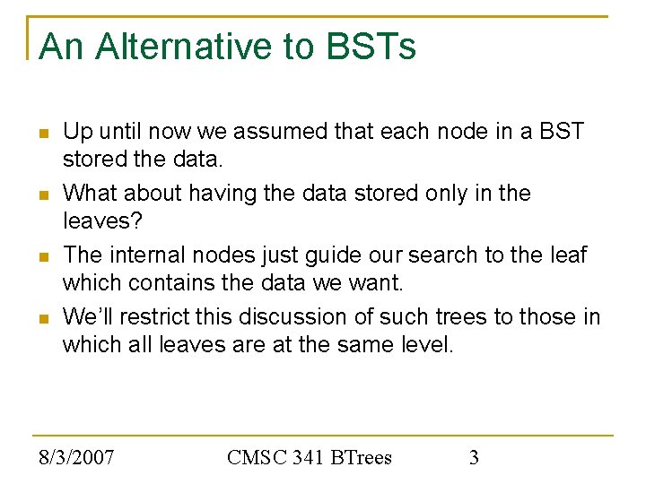 An Alternative to BSTs Up until now we assumed that each node in a