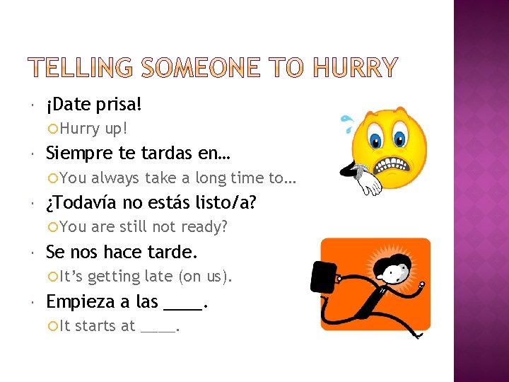  ¡Date prisa! Hurry Siempre te tardas en… You are still not ready? Se