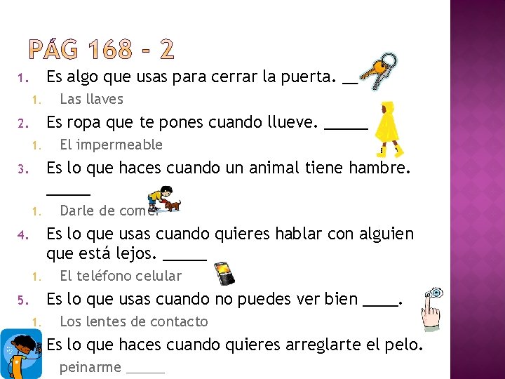 Es algo que usas para cerrar la puerta. ____ 1. 1. Las llaves Es