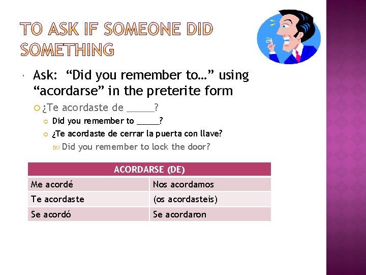  Ask: “Did you remember to…” using “acordarse” in the preterite form ¿Te acordaste