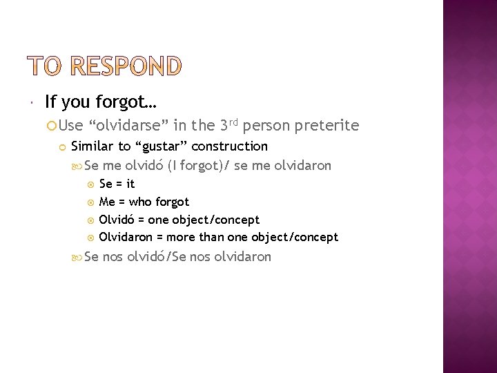  If you forgot… Use “olvidarse” in the 3 rd person preterite Similar to