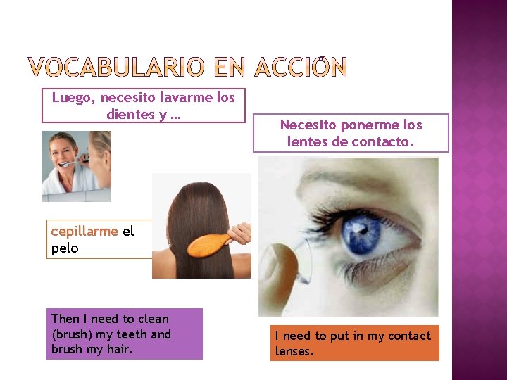 Luego, necesito lavarme los dientes y … Necesito ponerme los lentes de contacto. cepillarme