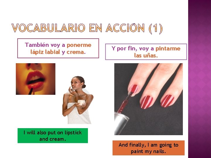 También voy a ponerme lápiz labial y crema I will also put on lipstick