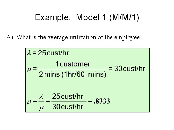 Example: Model 1 (M/M/1) A) What is the average utilization of the employee? 