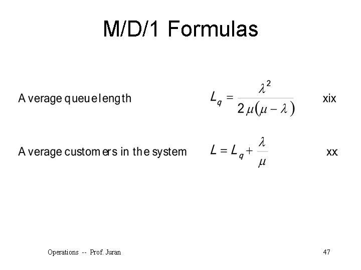 M/D/1 Formulas Operations -- Prof. Juran 47 
