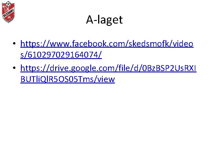 A-laget • https: //www. facebook. com/skedsmofk/video s/610297029164074/ • https: //drive. google. com/file/d/0 Bz. BSP