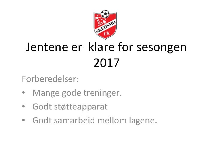 Jentene er klare for sesongen 2017 Forberedelser: • Mange gode treninger. • Godt støtteapparat