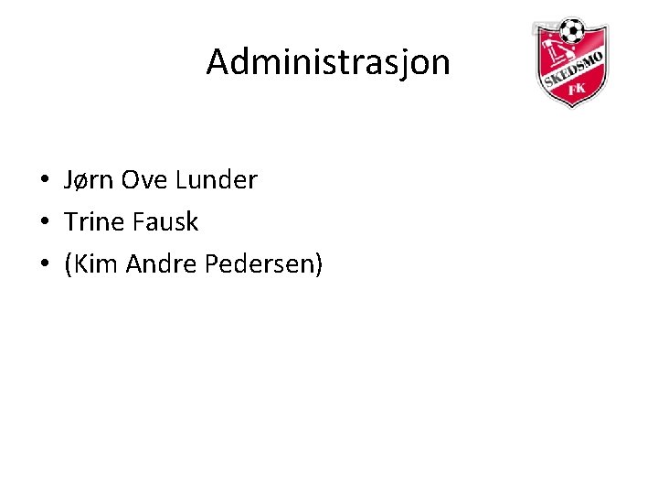 Administrasjon • Jørn Ove Lunder • Trine Fausk • (Kim Andre Pedersen) 