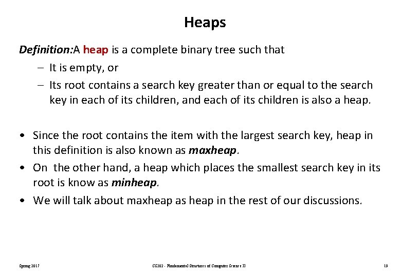 Heaps Definition: A heap is a complete binary tree such that – It is