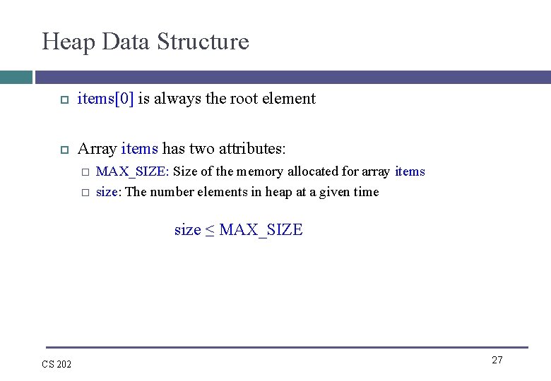 Heap Data Structure items[0] is always the root element Array items has two attributes: