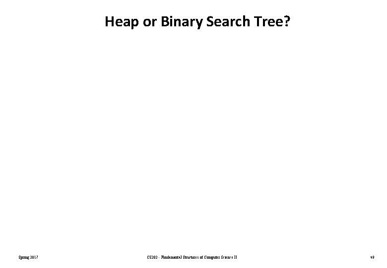 Heap or Binary Search Tree? Spring 2017 CS 202 - Fundamental Structures of Computer