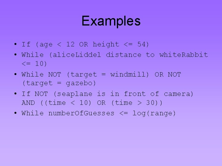 Examples • If (age < 12 OR height <= 54) • While (alice. Liddel Examples • If (age < 12 OR height <= 54) • While (alice. Liddel