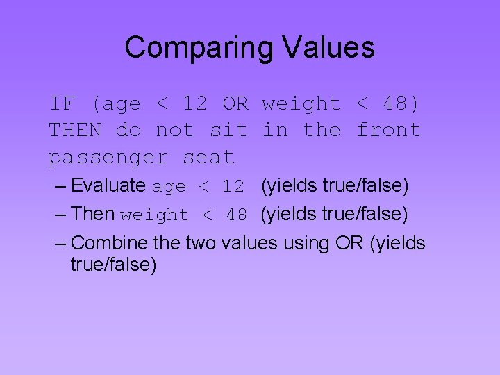 Comparing Values IF (age < 12 OR weight < 48) THEN do not sit Comparing Values IF (age < 12 OR weight < 48) THEN do not sit