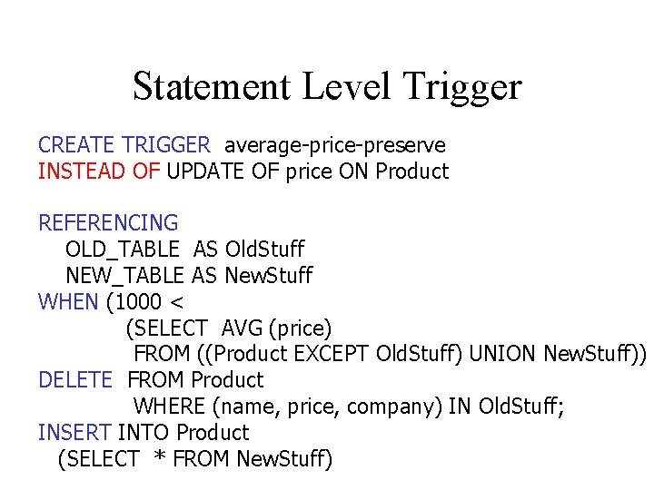 Statement Level Trigger CREATE TRIGGER average-price-preserve INSTEAD OF UPDATE OF price ON Product REFERENCING