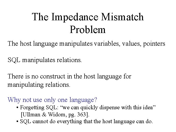 The Impedance Mismatch Problem The host language manipulates variables, values, pointers SQL manipulates relations.