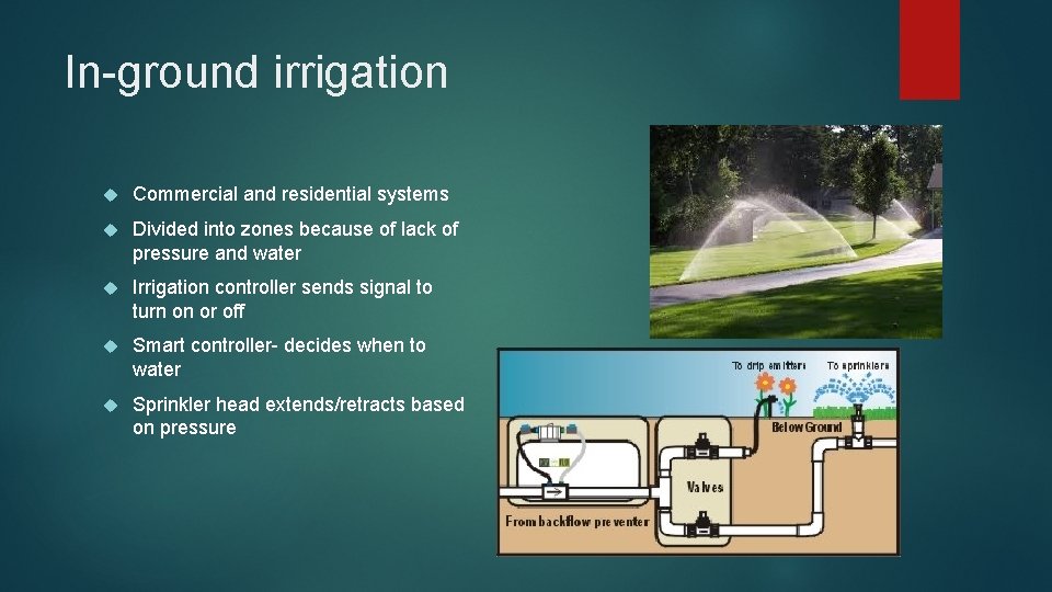 In-ground irrigation Commercial and residential systems Divided into zones because of lack of pressure