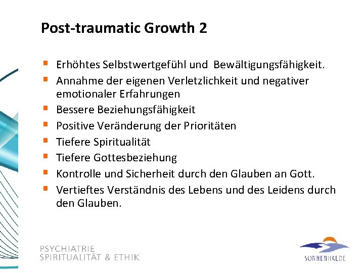 Post-traumatic Growth 2 § Erhöhtes Selbstwertgefühl und Bewältigungsfähigkeit. § Annahme der eigenen Verletzlichkeit und