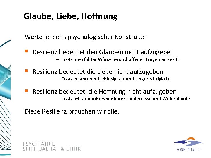 Glaube, Liebe, Hoffnung Werte jenseits psychologischer Konstrukte. § Resilienz bedeutet den Glauben nicht aufzugeben