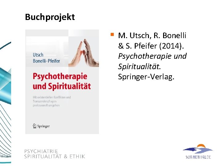 Buchprojekt § M. Utsch, R. Bonelli & S. Pfeifer (2014). Psychotherapie und Spiritualität. Springer-Verlag.