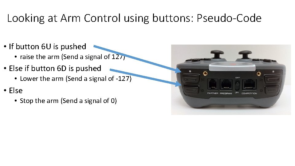 Looking at Arm Control using buttons: Pseudo-Code • If button 6 U is pushed Looking at Arm Control using buttons: Pseudo-Code • If button 6 U is pushed