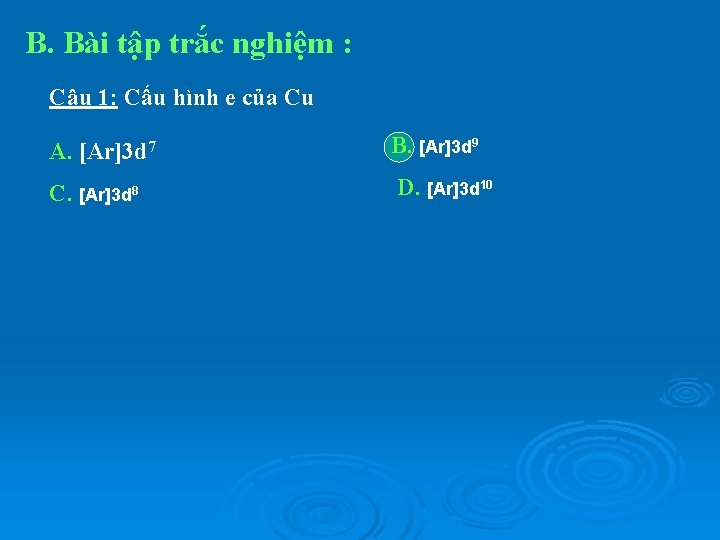 B. Bài tập trắc nghiệm : Câu 1: Cấu hình e của Cu A.