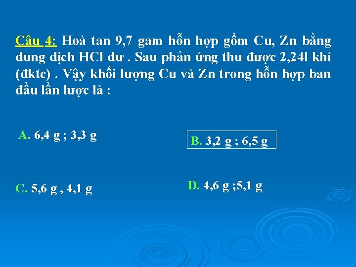 Câu 4: Hoà tan 9, 7 gam hỗn hợp gồm Cu, Zn bằng dung