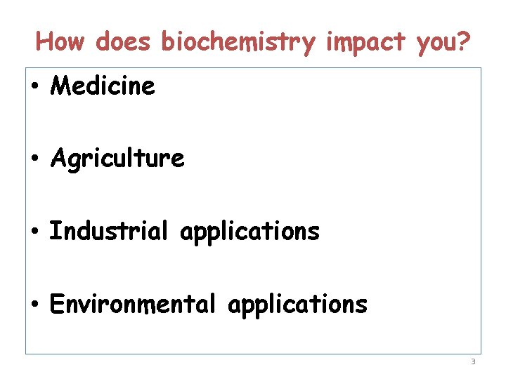 How does biochemistry impact you? • Medicine • Agriculture • Industrial applications • Environmental