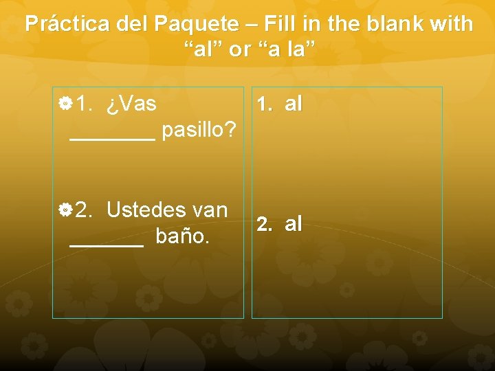 Práctica del Paquete – Fill in the blank with “al” or “a la” 1.