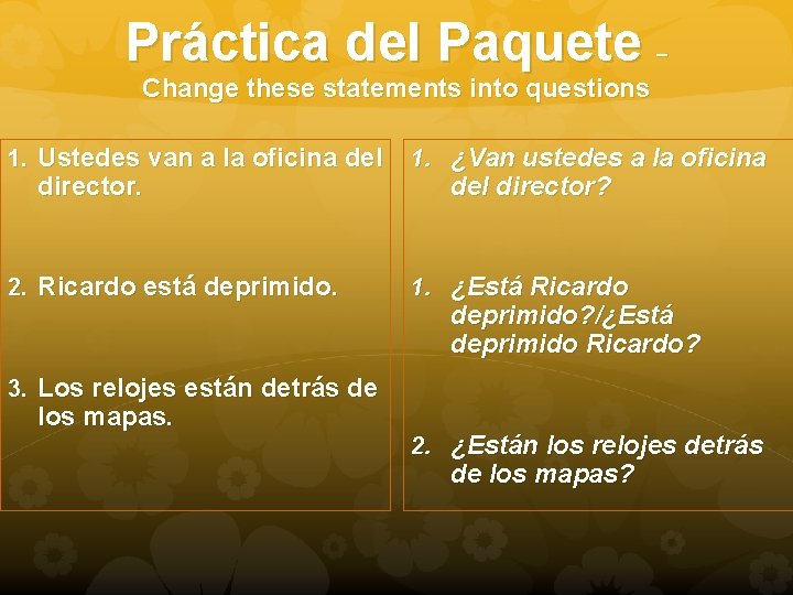 Práctica del Paquete – Change these statements into questions 1. Ustedes van a la