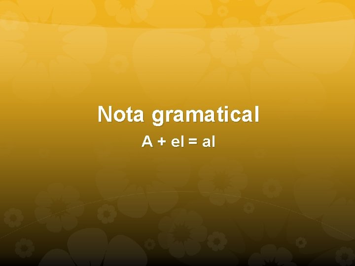 Nota gramatical A + el = al 
