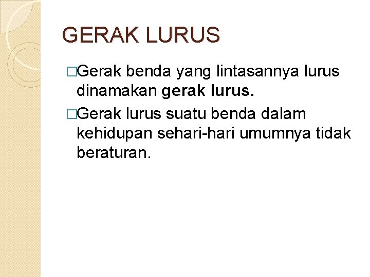 GERAK LURUS �Gerak benda yang lintasannya lurus dinamakan gerak lurus. �Gerak lurus suatu benda