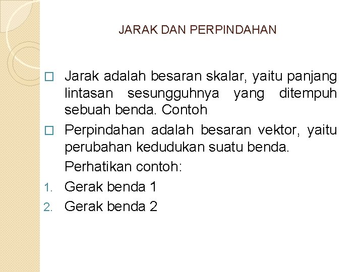 JARAK DAN PERPINDAHAN Jarak adalah besaran skalar, yaitu panjang lintasan sesungguhnya yang ditempuh sebuah