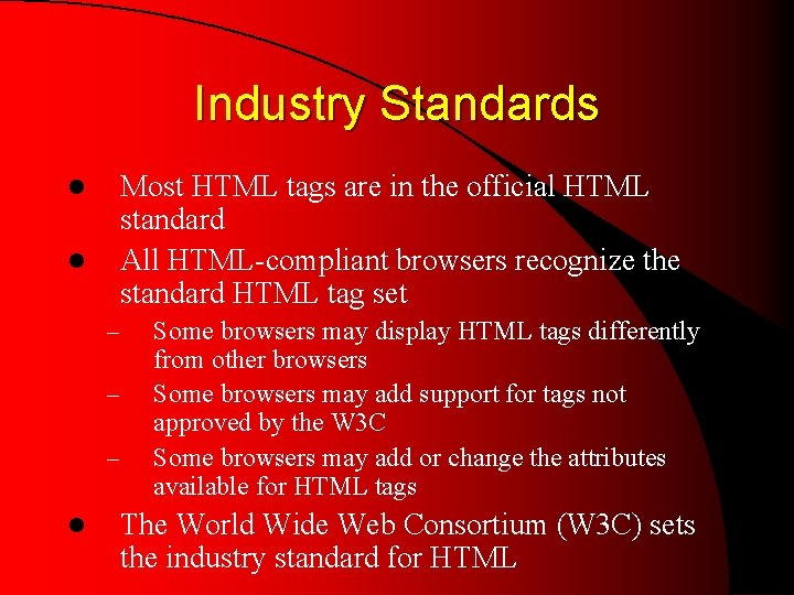 Industry Standards Most HTML tags are in the official HTML standard All HTML-compliant browsers