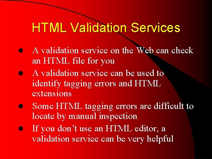 HTML Validation Services A validation service on the Web can check an HTML file