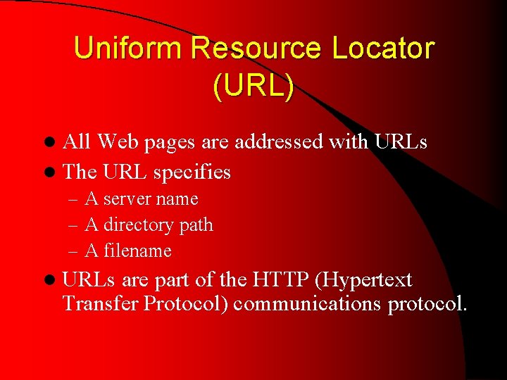 Uniform Resource Locator (URL) l All Web pages are addressed with URLs l The