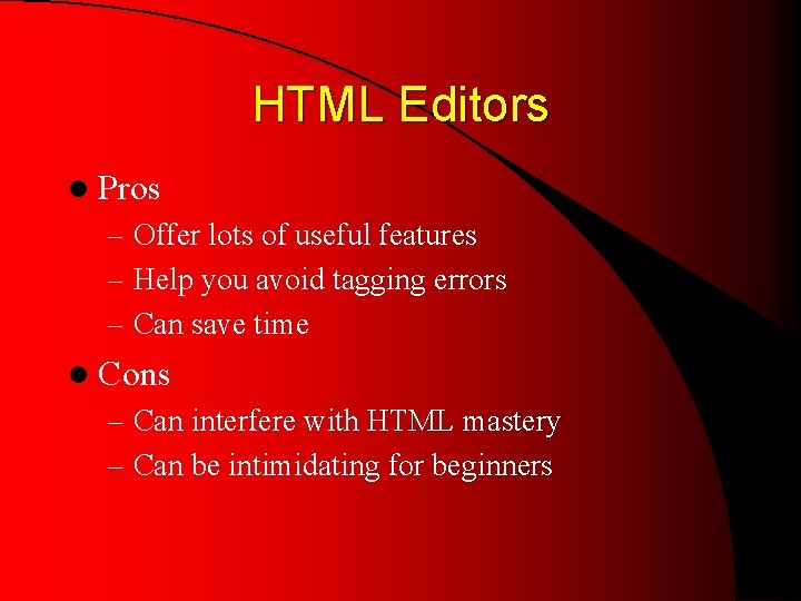 HTML Editors l Pros – Offer lots of useful features – Help you avoid