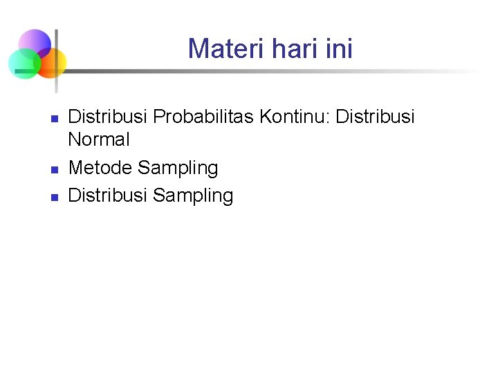 Materi hari ini n n n Distribusi Probabilitas Kontinu: Distribusi Normal Metode Sampling Distribusi