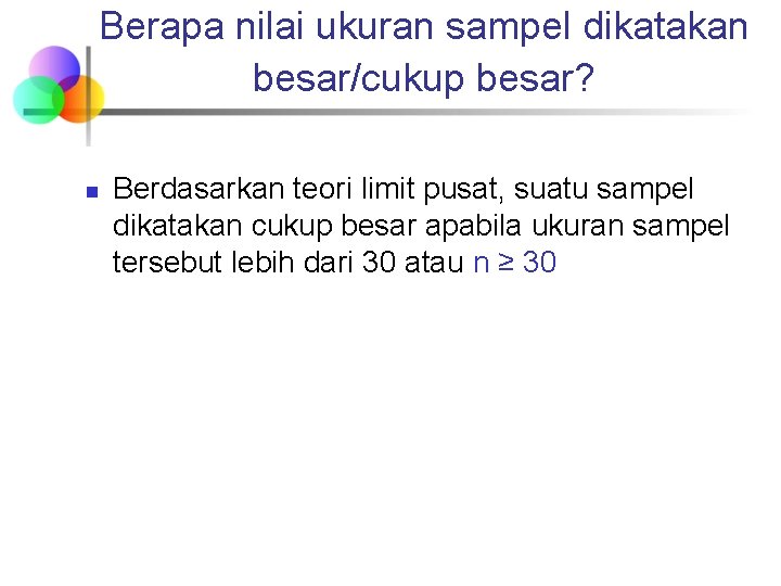 Berapa nilai ukuran sampel dikatakan besar/cukup besar? n Berdasarkan teori limit pusat, suatu sampel