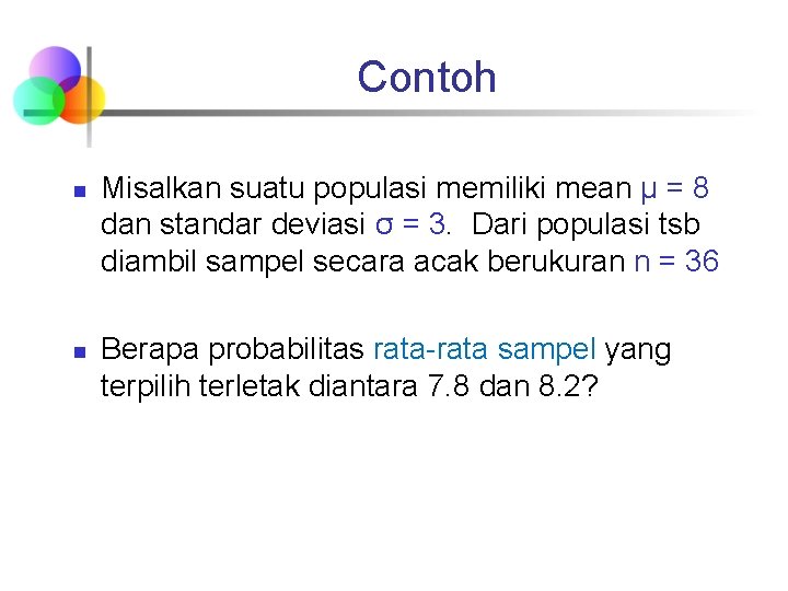 Contoh n n Misalkan suatu populasi memiliki mean μ = 8 dan standar deviasi