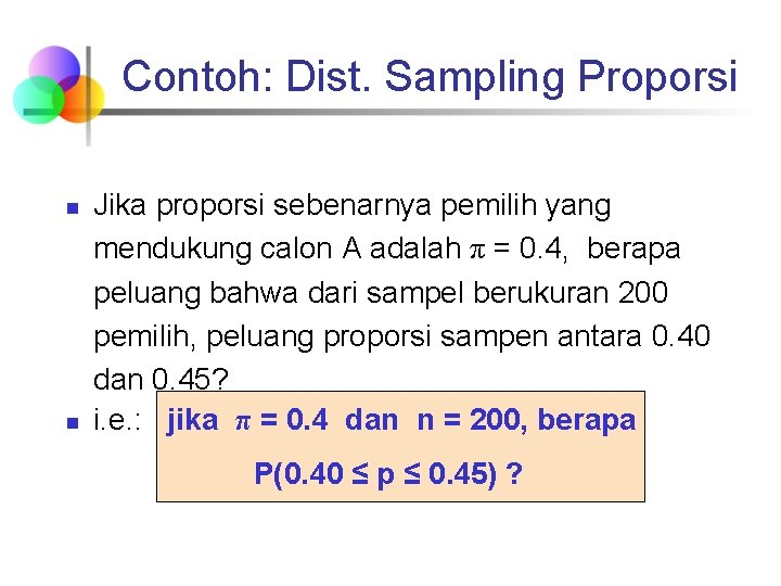 Contoh: Dist. Sampling Proporsi n n Jika proporsi sebenarnya pemilih yang mendukung calon A